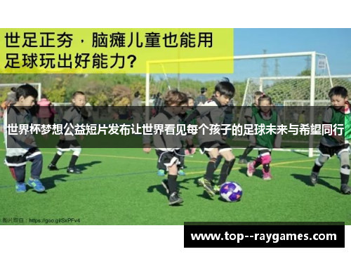 世界杯梦想公益短片发布让世界看见每个孩子的足球未来与希望同行 世界杯梦想公益短片发布让世界看见每个孩子的足球未来与希望同行